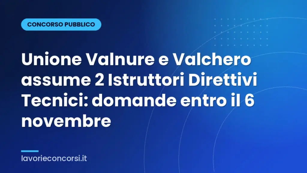 Unione Valnure e Valchero assume 2 Istruttori Direttivi Tecnici: domande entro il 6 novembre