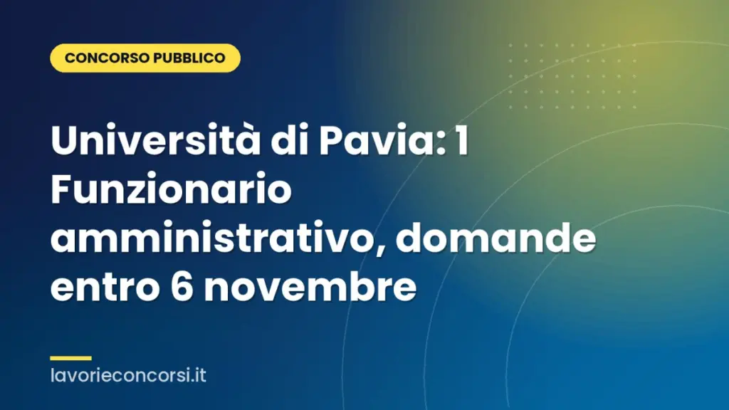 Università di Pavia: 1 Funzionario amministrativo, domande entro 6 novembre